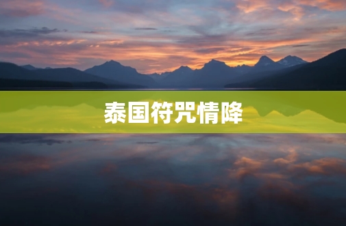 泰国<a href=https://www.tgqjwang.com/ target=_blank class=infotextkey>情降</a>：挽回感情的神秘力量  第3张